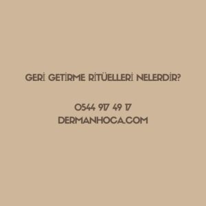 Geri Getirme Ritüelleri Nelerdir?