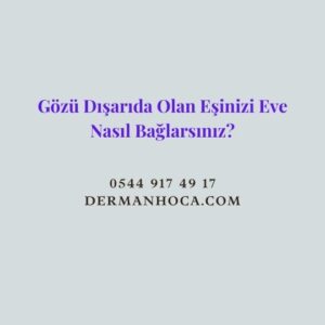 Gözü Dışarıda Olan Eşinizi Eve Nasıl Bağlarsınız?