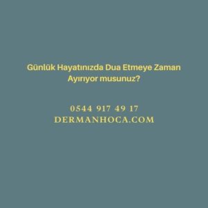 Günlük Hayatınızda Dua Etmeye Zaman Ayırıyor musunuz?