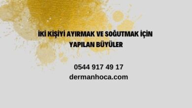 İki Kişiyi Ayırmak ve Soğutmak İçin Yapılan Büyüler