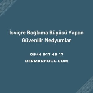 İsviçre Bağlama Büyüsü Yapan Güvenilir Medyumlar