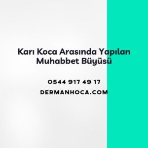 Karı Koca Arasında Yapılan Muhabbet Büyüsü