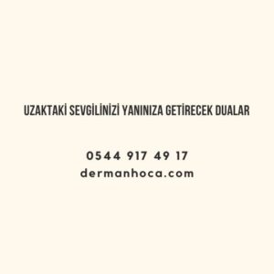 Uzaktaki Sevgilinizi Yanınıza Getirecek Dualar