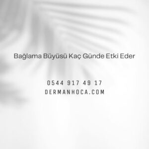 Bağlama Büyüsü Kaç Günde Etki Eder