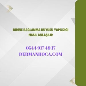 Birine Bağlanma Büyüsü Yapıldığı Nasıl Anlaşılır