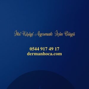 İki Kişiyi Ayırmak İçin Büyü
