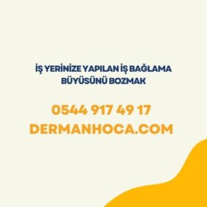 İş Yerinize Yapılan İş Bağlama Büyüsünü Bozmak