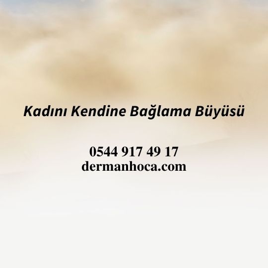 Bir Kadını Kendine Bağlama Büyüsü Nasıl Yapılır?