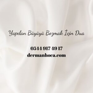 Yapılan Büyüyü Bozmak İçin Dua