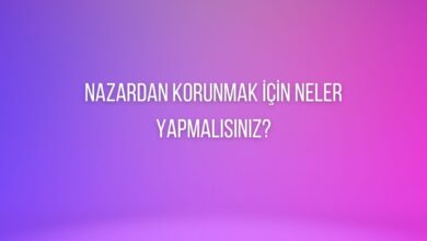 Nazardan Korunmak İçin Neler Yapmalısınız?