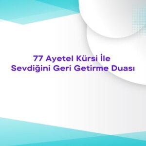 77 Ayetel Kürsi İle Sevdiğini Geri Getirme Duası