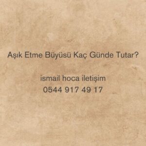 Aşık Etme Büyüsü Kaç Günde Tutar?