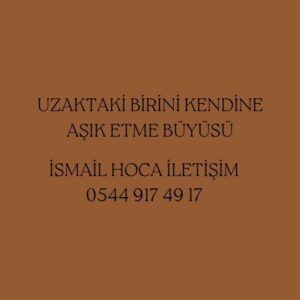 Uzaktaki Birini Kendine Aşık Etme Büyüsü