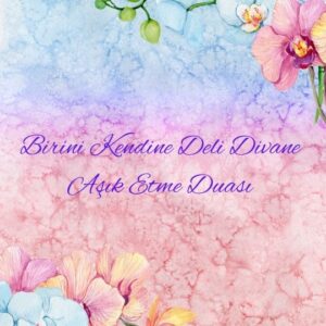 Birini Kendine Deli Divane Aşık Etme Duası