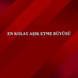 En Kolay Aşık Etme Büyüsü