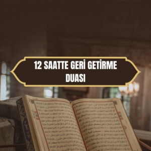 12 Saatte Geri Getirme Duası