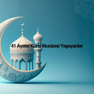 41 Ayetel Kürsi Mucizesi Yaşayanlar