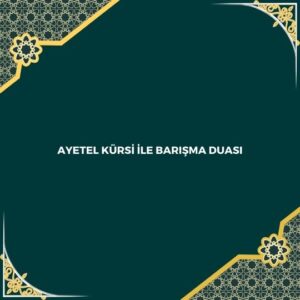 Ayetel Kürsi İle Barışma Duası