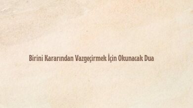 Birini Kararından Vazgeçirmek İçin Okunacak Dua