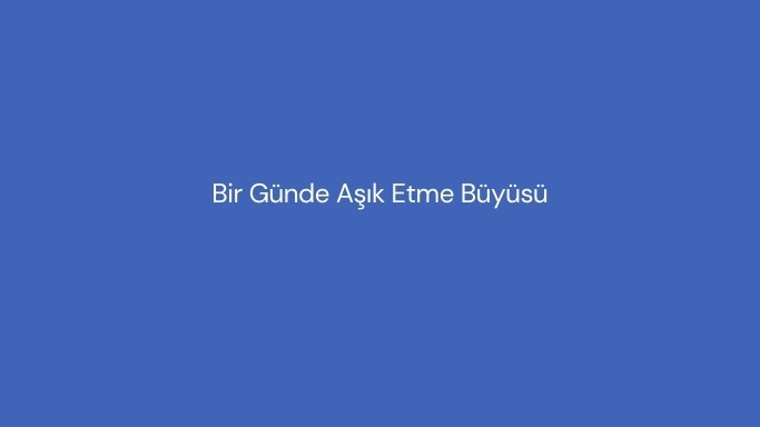 Bir Günde Aşık Etme Büyüsü